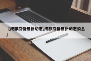 【成都疫情最新动态,成都疫情最新动态消息】