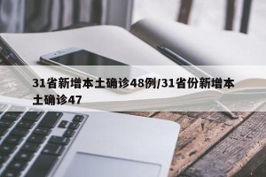 31省新增本土确诊48例/31省份新增本土确诊47