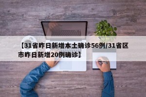 【31省昨日新增本土确诊56例/31省区市昨日新增20例确诊】