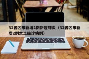 31省区市新增2例新冠肺炎（31省区市新增2例本土确诊病例）